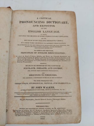 A CRITICAL PRONOUNCING DICTIONARY, AND EXPOSITOR OF THE ENGLISH LANGUAGE. IN WHICH, NOT ONLY THE MEANING OF EVERY WORD IS CLEARLY EXPLAINED, AND THE SOUND OF EVERY SYLLABLE DISTINCTLY SHOWN; BUT, WHERE WORDS ARE SUBJECT TO DIFFERENT PRONUNCIATIONS, THE AUTHORITIES OF OUR BEST PRONOUNCING DICTIONARIES ARE FULLY EXHIBITED, THE REASON FOR EACH AT LARGE DISPLAYED, AND THE PREFERABLE PRONUNCIATION POINTED OUT
