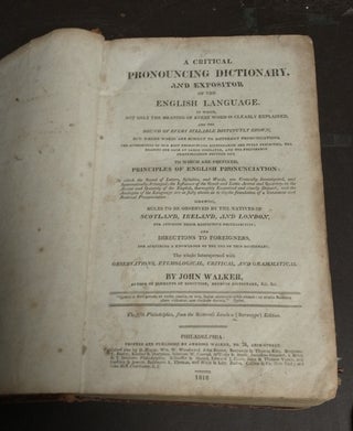 A CRITICAL PRONOUNCING DICTIONARY, AND EXPOSITOR OF THE ENGLISH LANGUAGE. IN WHICH, NOT ONLY THE MEANING OF EVERY WORD IS CLEARLY EXPLAINED, AND THE SOUND OF EVERY SYLLABLE DISTINCTLY SHOWN; BUT, WHERE WORDS ARE SUBJECT TO DIFFERENT PRONUNCIATIONS, THE AUTHORITIES OF OUR BEST PRONOUNCING DICTIONARIES ARE FULLY EXHIBITED, THE REASON FOR EACH AT LARGE DISPLAYED, AND THE PREFERABLE PRONUNCIATION POINTED OUT