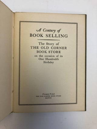 A CENTURY OF BOOK SELLING, 1828-1928: THE STORY OF THE OLD CORNER BOOK STORE ON THE OCCASION OF ITS ONE HUNDREDTH BIRTHDAY [SIGNED]