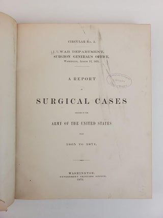 A REPORT OF SURGICAL CASES TREATED IN THE ARMY OF THE UNITED STATES FROM 1865 TO 1871: CIRCULAR NO. 3