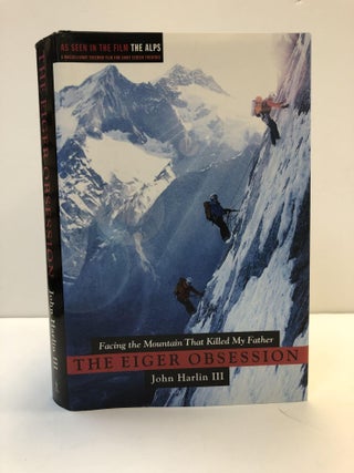1359819 THE EIGER OBSESSION: FACING THE MOUNTAIN THAT KILLED MY FATHER [SIGNED]. John Harlin III