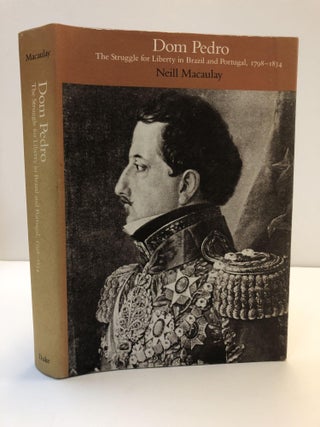 1359820 DOM PEDRO: THE STRUGGLE FOR LIBERTY IN BRAZIL AND PORTUGAL, 1798-1834. Neill Macaulay