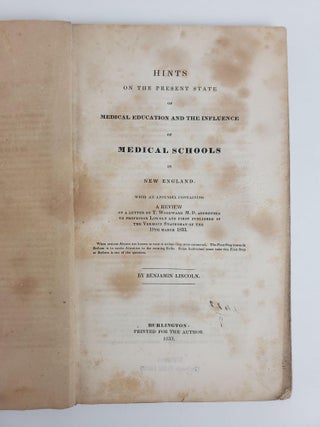 HINTS ON THE PRESENT STATE OF MEDICAL EDUCATION AND THE INFLUENCE OF MEDICAL SCHOOLS IN NEW ENGLAND; [Bound With] DR. LINCOLN&rsquo;S APPEAL, WITH DR. WOODWARD&rsquo;S LETTER TO PROFESSOR LINCOLN, &C. [Inscribed]