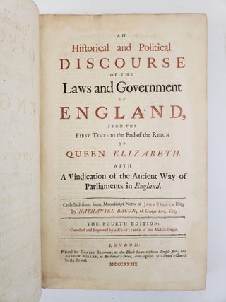 AN HISTORICAL AND POLITICAL DISCOURSE OF THE LAWS AND GOVERNMENT OF ENGLAND, FROM THE FIRST TIMES TO THE END OF THE REIGN OF QUEEN ELIZABETH. WITH A VINDICATION OF THE ANTIENT WAY OF PARLIAMENTS IN ENGLAND