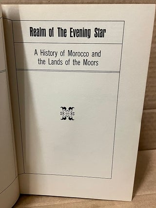 REALM OF THE EVENING STAR : A HISTORY OF MOROCCO AND THE LANDS OF THE MOORS