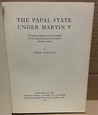 THE PAPAL STATE UNDER MARTIN V : THE ADMINISTRATION AND GOVERNMENT OF THE TEMPORAL POWER IN THE EARLY FIFTEENTH CENTURY