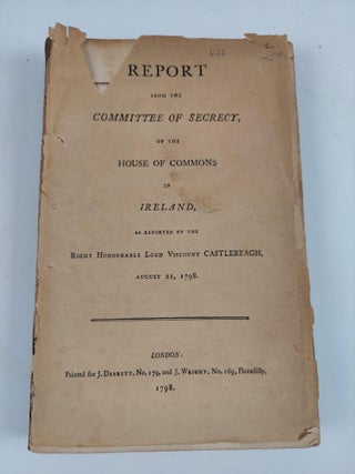 1360080 REPORT FROM THE COMMITTEE OF SECRECY, OF THE HOUSE OF COMMONS IN IRELAND, AS REPORTED BY...