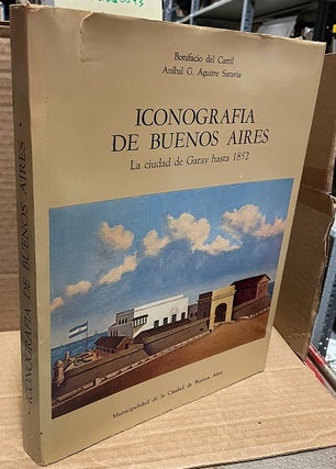 1360093 ICONOGRAFIA DE BUENOS AIRES : LA CIUDAD DE GARAY HASTA 1852. Bonifacio Del Carril,...