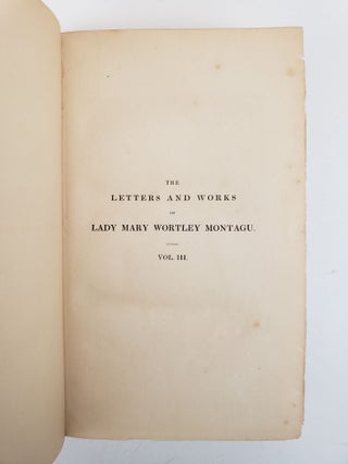 THE LETTERS AND WORKS OF LADY MARY WORTLEY MONTAGU. EDITED BY HER GREAT GRANDSON LORD WHARNCLIFFE. IN THREE VOLUMES