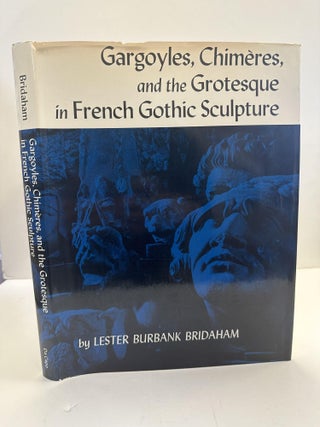 1361157 GARGOYLES, CHIMÈRES, AND THE GROTESQUE IN FRENCH GOTHIC SCULPTURE. Lester Burbank Bridaham