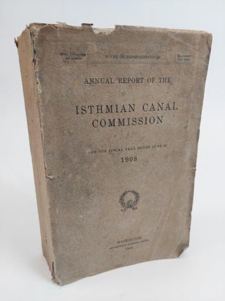 1361263 ANNUAL REPORT OF THE ISTHMIAN CANAL COMMISSION FOR THE FISCAL YEAR ENDED JUNE 30 1908