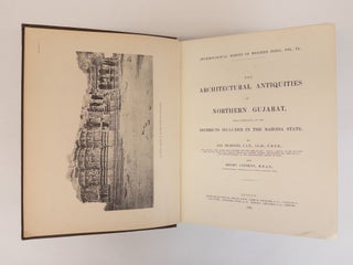 THE ARCHITECTURAL ANTIQUITIES OF NORTHERN GUJARAT, MORE ESPECIALLY OF THE DISTRICTS INCLUDED IN THE BARODA STATE
