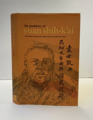 1361419 THE PRESIDENCY OF YUAN SHIH-K'AI: LIBERALISM AND DICTATORSHIP IN EARLY REPUBLICAN CHINA....