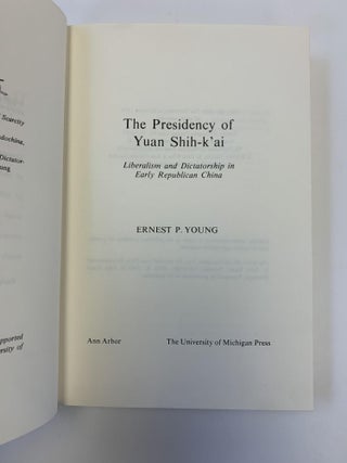 THE PRESIDENCY OF YUAN SHIH-K'AI: LIBERALISM AND DICTATORSHIP IN EARLY REPUBLICAN CHINA