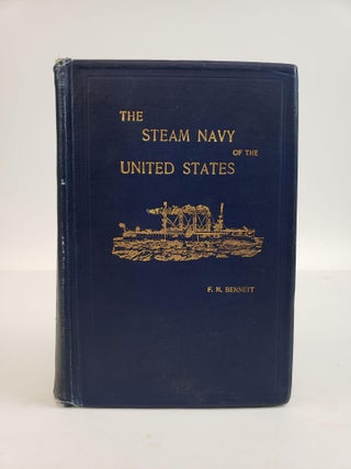 1361500 THE STEAM NAVY OF THE UNITED STATES. A HISTORY OF THE GROWTH OF THE STEAM VESSEL OF WAR...