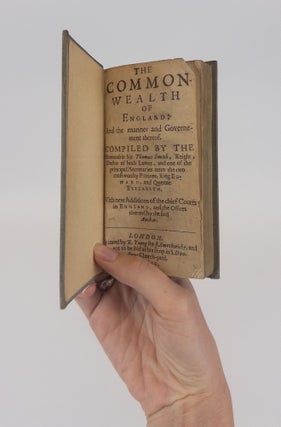 THE COMMONWEALTH OF ENGLAND: AND THE MANNER AND GOVERNMENT THEREOF. COMPILED BY THE HONOURABLE SIR THOMAS SMITH, KNIGHT, DOCTOR OF BOTH LAWES, AND ONE OF THE PRINCIPALL SECRETARIES UNTO THE TWO MOSTWORTHY PRINCES, KING EDWARD, AND QUEENE ELIZABETH. WITH NEW ADDITIONS OF THE CHIEF COURTS IN ENGLAND, AND THE OFFICES THEREOF, BY THE SAID AUTHOR.