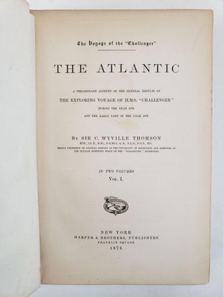 THE VOYAGE OF THE "CHALLENGER": THE ATLANTIC. A PRELIMINARY ACCOUNT OF THE GENERAL RESULTS OF THE EXPLORING VOYAGE OF H.M.S. "CHALLENGER" DURING THE YEAR 1873 AND THE EARLY PART OF THE YEAR 1876. IN TWO VOLUMES