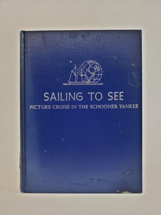 1361930 SAILING TO SEE: PICTURE CRUISE IN THE SCHOONER YANKEE [SIGNED]. Irving Johnson, Captain,...