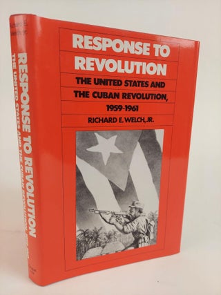 1362246 RESPONSE TO REVOLUTION: THE UNITED STATES AND THE CUBAN REVOLUTION, 1959-1961. Richard E....