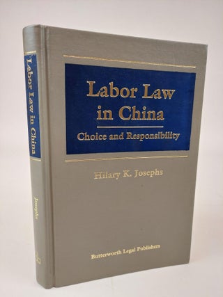 1362307 LABOR LAW IN CHINA: CHOICE AND RESPONSIBILITY. Hilary K. Josephs