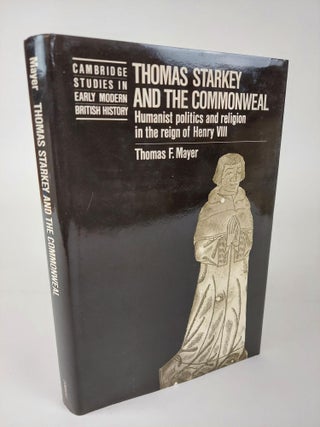 1362437 THOMAS STARKEY AND THE COMMONWEAL: HUMANIST POLITICS AND RELIGION IN THE REIGN OF HENRY...