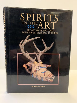 1362958 SPIRITS IN THE ART FROM THE PLAINS AND SOUTHWEST INDIAN CULTURES [SIGNED]. James A. Hanson
