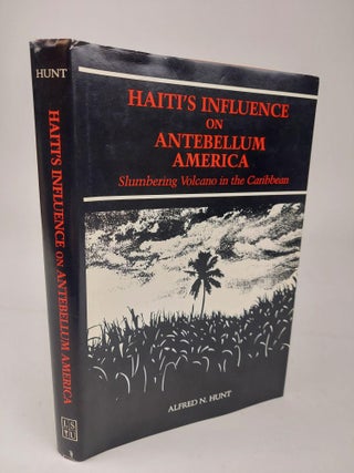 1363335 HAITI'S INFLUENCE ON ANTEBELLUM AMERICA: SLUMBERING VOLCANO IN THE CARRIBEAN. Alfred N. Hunt