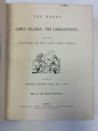 THE WORKS OF JAMES GILLRAY, THE CARICATURIST; WITH THE HISTORY OF HIS LIFE AND TIMES