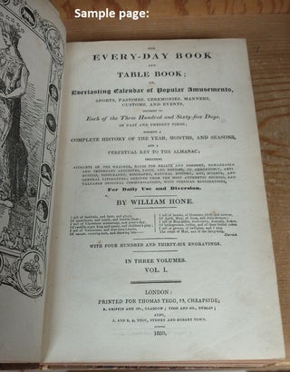 EVERY-DAY BOOK AND TABLE BOOK, OR, EVERLASTING CALENDAR OF POPULAR AMUSEMENTS, SPORTS, PASTIMES, CEREMONIES, MANNERS, CUSTOMS, AND EVENTS ... FOR DAILY USE AND DIVERSION : IN THREE VOLUMES [3 VOLUMES]
