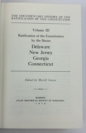 THE DOCUMENTARY HISTORY OF THE RATIFICATION OF THE CONSTITUTION. VOLUME III. RATIFICATION OF THE CONSITUTION BY THE STATES: DELAWARE, NEW JERSEY, GEORGIA, CONNECTICUT