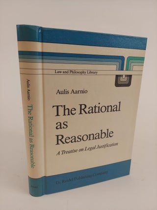 1363783 THE RATIONAL AS REASONABLE: A TREATISE ON LEGAL JUSTIFICATION. Aulis Aarnio