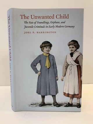 1363794 THE UNWANTED CHILD: THE FATE OF FOUNDLINGS, ORPHANS, AND JUVENILE CRIMINALS IN EARLY...