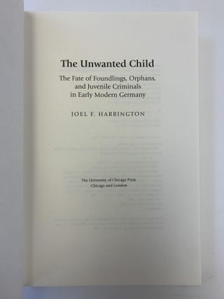 THE UNWANTED CHILD: THE FATE OF FOUNDLINGS, ORPHANS, AND JUVENILE CRIMINALS IN EARLY MODERN ENGLAND