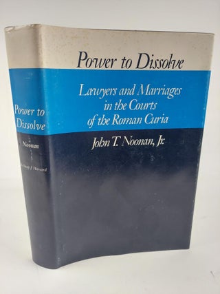1363859 POWER TO DISSOLVE: LAWYERS AND MARRIAGES IN THE COURTS OF THE ROMAN CURIA. John T. Noonan Jr
