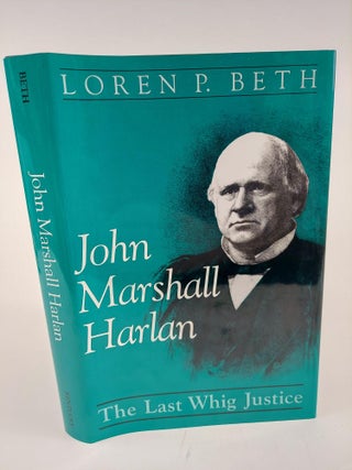 1364064 JOHN MARSHALL HARLAN: THE LAST WHIG JUSTICE. Loren P. Beth