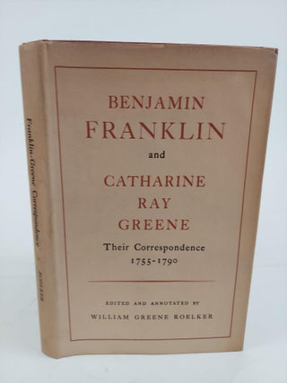 1364209 BENJAMIN FRANKLIN AND CATHARINE RAY GREENE: THEIR CORRESPONDENCE 1755-1790. Benjamin...