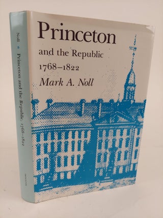 1364210 PRINCETON AND THE REPUBLIC 1768-1822. Mark A. Noll