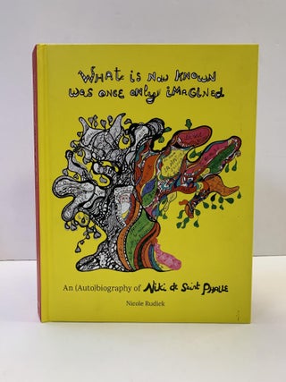 1364228 WHAT IS KNOWN WAS ONCE ONLY IMAGINED: AN AUTOBIOGRAPHY OF NIKI DE SAINT PHALLE. Nicole...