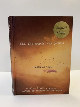1364232 ALL THE WORDS ARE YOURS: HAIKU ON LOVE [SIGNED]. Tyler Knott Gregson
