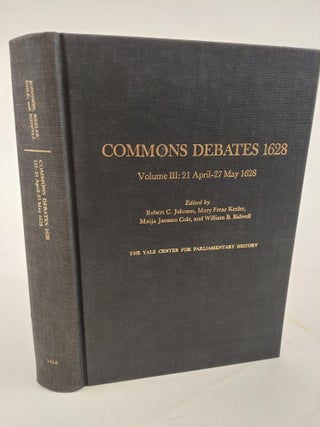 1364453 COMMONS DEBATES 1628 VOLUME III: 21 APRIL - 27 MAY 1628 [THIS VOLUME ONLY]. Robert C....