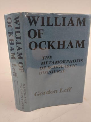 1364475 WILLIAM OF OCKHAM: THE METAMORPHOSIS OF SCHOLASTIC DISCOURSE. Gordon Leff