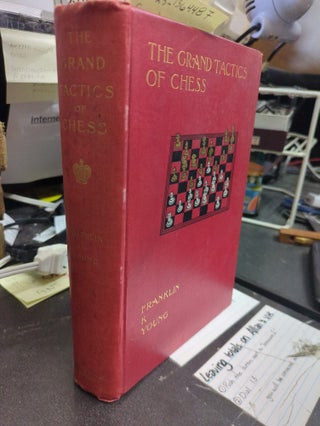 1364487 THE GRAND TACTICS OF CHESS : AN EXPOSITION OF THE LAWS AND PRINCIPLES OF CHESS...