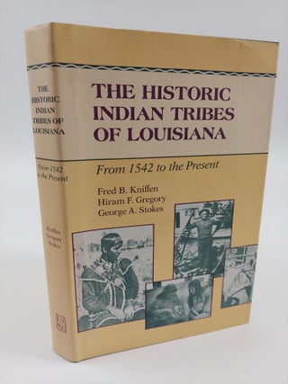1364661 THE HISTORIC INDIAN TRIBES OF LOUISIANA. Fred B. Kniffen, Hiram F. Gregory, George A. Stokes