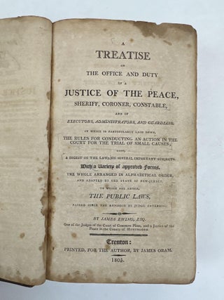 A TREATISE ON THE OFFICE AND DUTY OF A JUSTICE OF THE PEACE, SHERIFF, CORONER, CONSTABLE, AND OF EXECUTORS, ADMINISTRATORS, AND GUARDIANS.