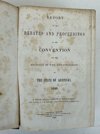 REPORT OF THE DEBATES AND PROCEEDINGS OF THE CONVENTION FOR THE REVISION OF THE CONSTITUTION OF THE STATE OF KENTUCKY. 1849.