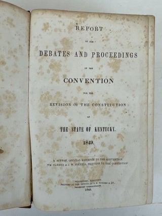 REPORT OF THE DEBATES AND PROCEEDINGS OF THE CONVENTION FOR THE REVISION OF THE CONSTITUTION OF THE STATE OF KENTUCKY. 1849.