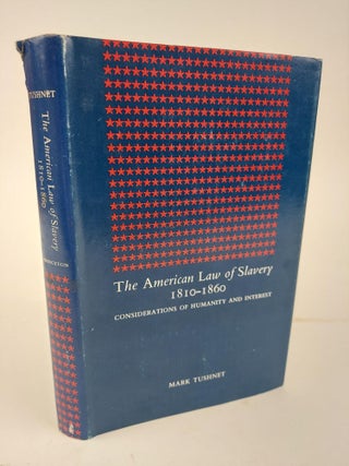 1364877 THE AMERICAN LAW OF SLAVERY 1810-1860: CONSIDERATIONS OF HUMANITY AND INTEREST. Mark Tushnet