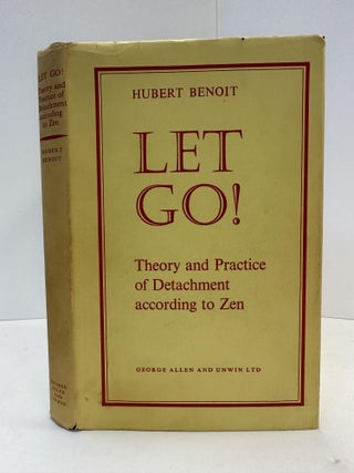1364932 LET GO! THEORY AND PRACTICE OF DETACHMENT ACCORDING TO ZEN. Hubert Benoit, Albert W. Low