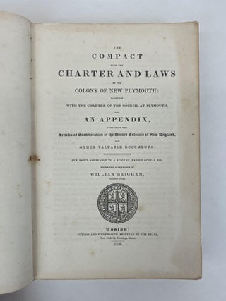 THE COMPACT WITH THE CHARTER AND LAWS OF THE COLONY OF NEW PLYMOUTH: TOGETHER WITH THE CHARTER OF THE COUNCIL AT PLYMOUTH, AND AN APPENDIX, CONTAINING THE ARTICLES OF CONFEDERATION OF THE UNITED COLONIES OF NEW ENGLAND, AND OTHER VALUABLE DOCUMENTS.