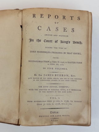 REPORTS OF CASES ARGUED AND ADJUDGED IN THE COURT OF KING'S BENCH, DURING THE TIME OF LORD MANSFIELD'S PRESIDING IN THAT COURT, FROM MICHAELMAS TERM 30 GEO. II. 1756, TO EASTER TERM 12 GEO. III. 1772. [Five Volumes, Complete]